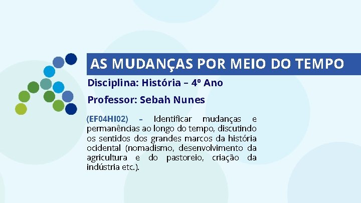 AS MUDANÇAS POR MEIO DO TEMPO Disciplina: História – 4º Ano Professor: Sebah Nunes