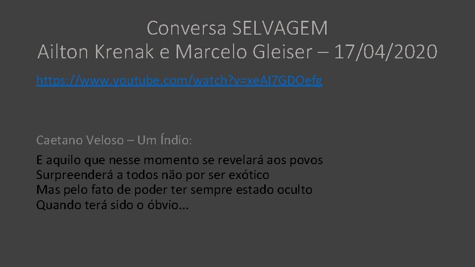 Conversa SELVAGEM Ailton Krenak e Marcelo Gleiser – 17/04/2020 https: //www. youtube. com/watch? v=xe.