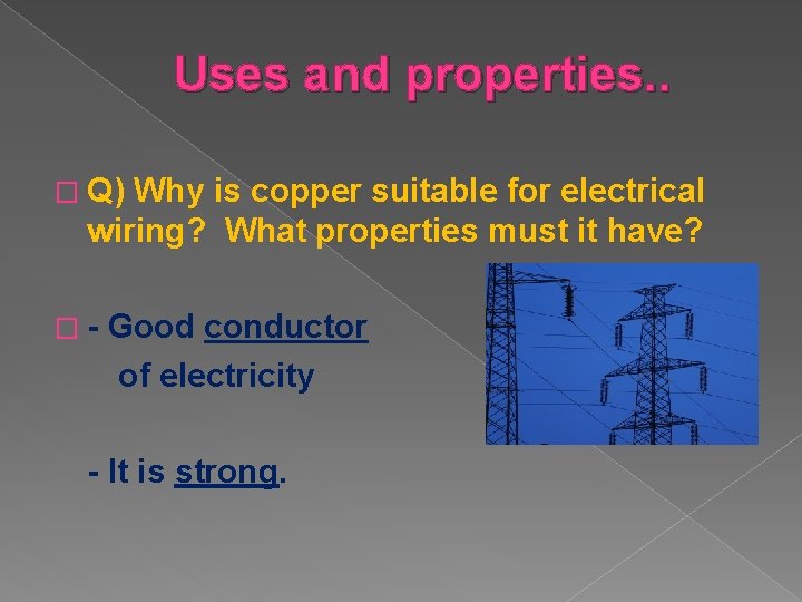 Uses and properties. . � Q) Why is copper suitable for electrical wiring? What