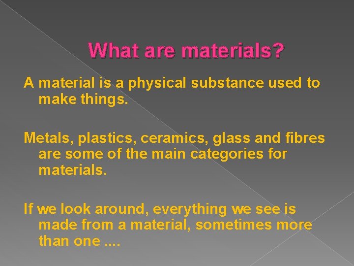 What are materials? A material is a physical substance used to make things. Metals,