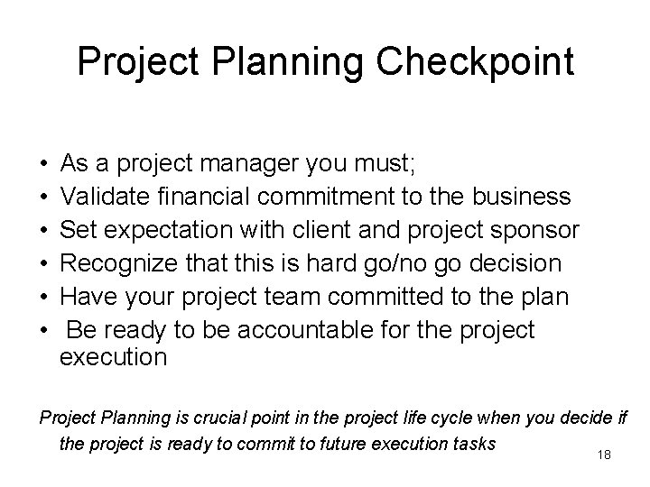 Project Planning Checkpoint • • • As a project manager you must; Validate financial