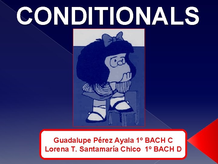 CONDITIONALS Guadalupe Pérez Ayala 1º BACH C Lorena T. Santamaría Chico 1º BACH D