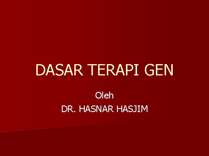 DASAR TERAPI GEN Oleh DR. HASNAR HASJIM 