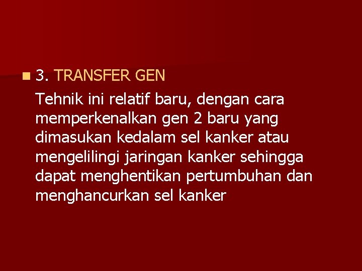 n 3. TRANSFER GEN Tehnik ini relatif baru, dengan cara memperkenalkan gen 2 baru