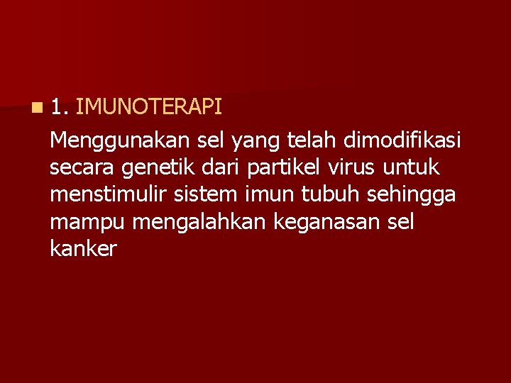 n 1. IMUNOTERAPI Menggunakan sel yang telah dimodifikasi secara genetik dari partikel virus untuk