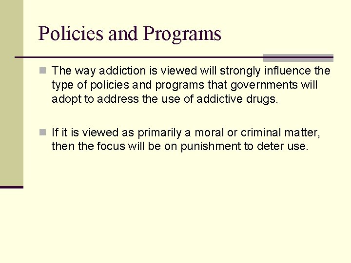 Policies and Programs n The way addiction is viewed will strongly influence the type