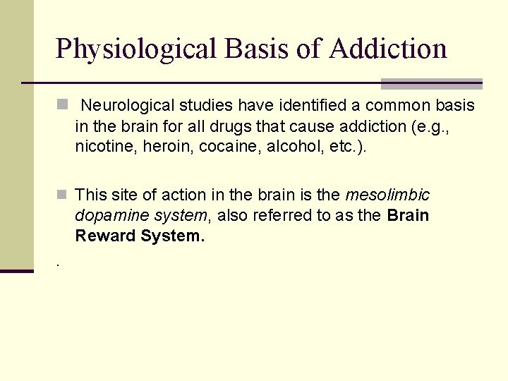 Physiological Basis of Addiction n Neurological studies have identified a common basis in the