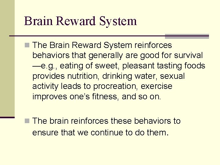 Brain Reward System n The Brain Reward System reinforces behaviors that generally are good