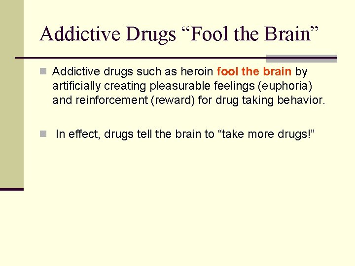 Addictive Drugs “Fool the Brain” n Addictive drugs such as heroin fool the brain