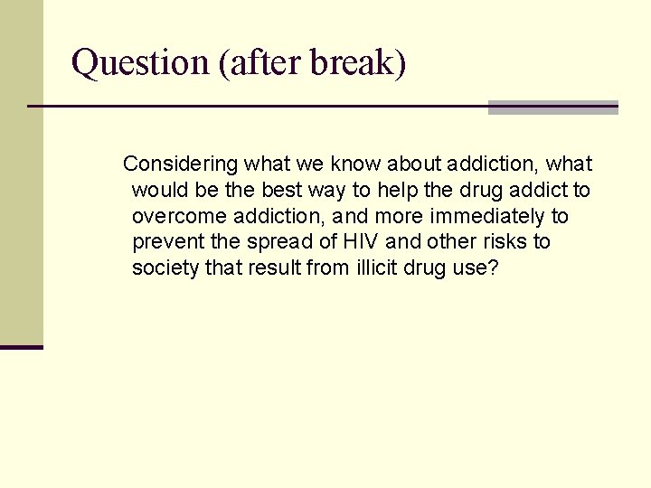 Question (after break) Considering what we know about addiction, what would be the best