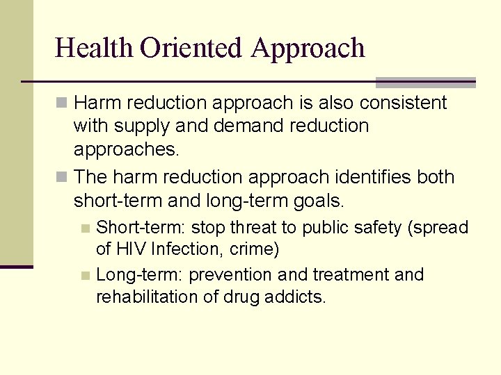 Health Oriented Approach n Harm reduction approach is also consistent with supply and demand