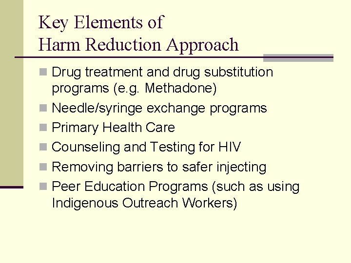 Key Elements of Harm Reduction Approach n Drug treatment and drug substitution programs (e.
