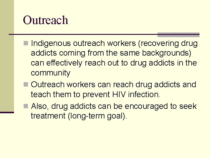 Outreach n Indigenous outreach workers (recovering drug addicts coming from the same backgrounds) can