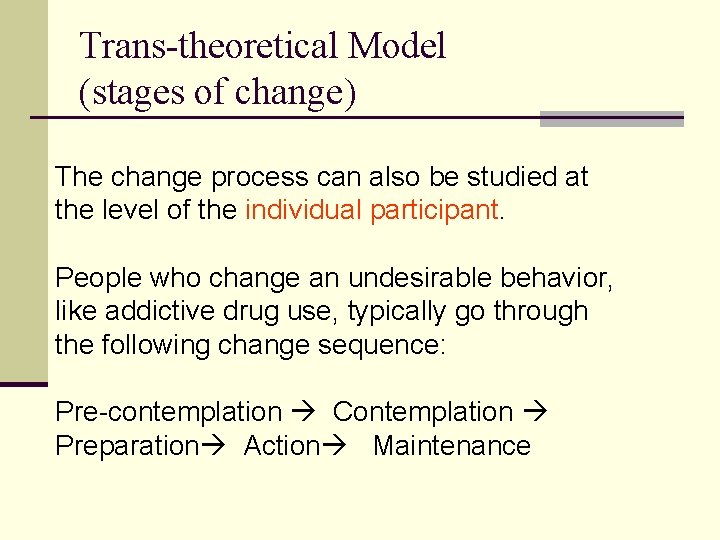 Trans-theoretical Model (stages of change) The change process can also be studied at the