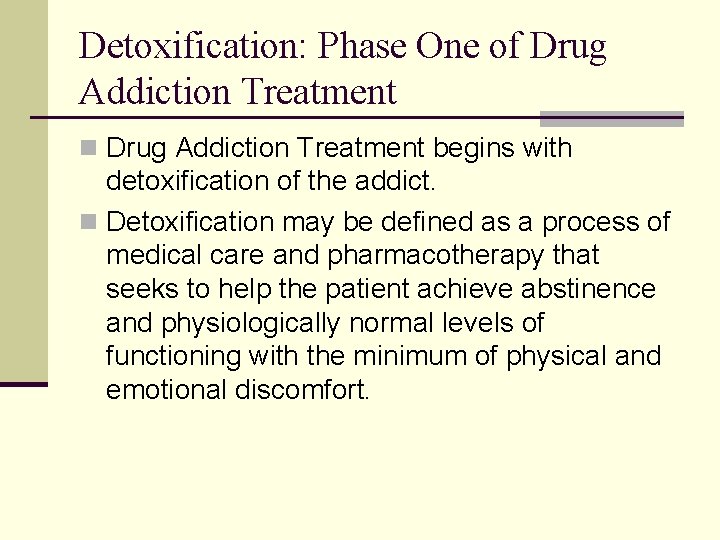 Detoxification: Phase One of Drug Addiction Treatment n Drug Addiction Treatment begins with detoxification