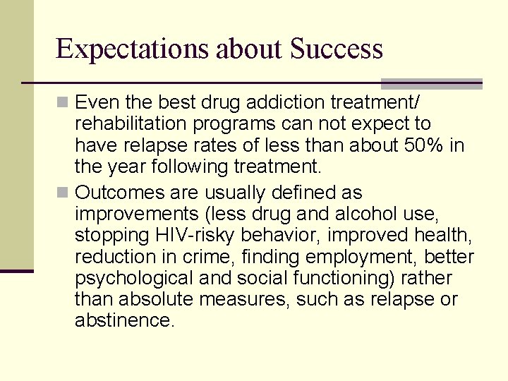 Expectations about Success n Even the best drug addiction treatment/ rehabilitation programs can not