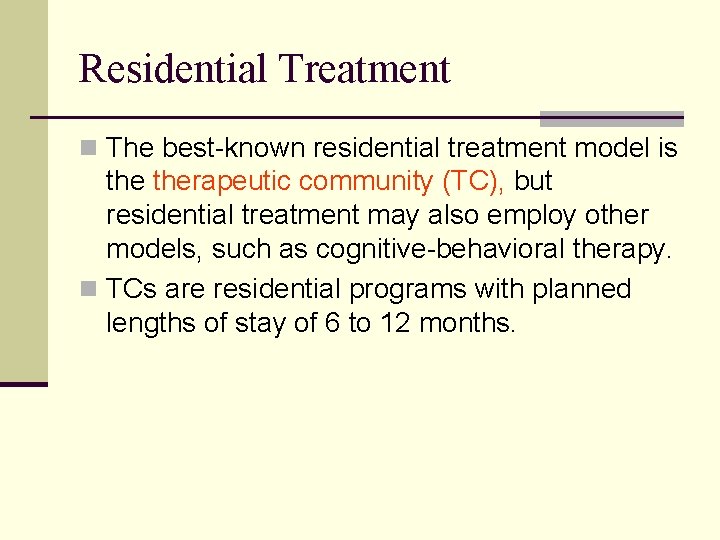 Residential Treatment n The best-known residential treatment model is therapeutic community (TC), but residential