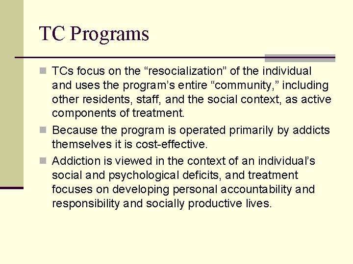 TC Programs n TCs focus on the “resocialization” of the individual and uses the