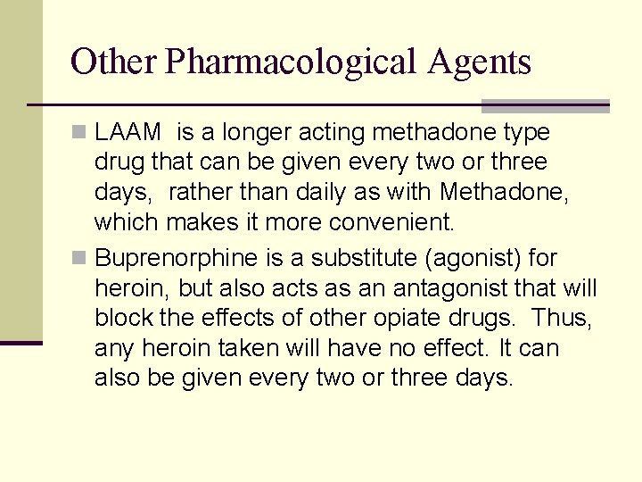 Other Pharmacological Agents n LAAM is a longer acting methadone type drug that can