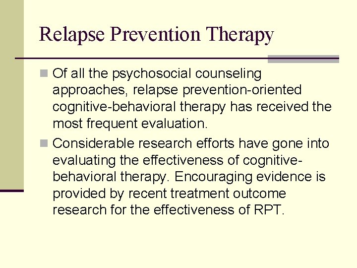 Relapse Prevention Therapy n Of all the psychosocial counseling approaches, relapse prevention-oriented cognitive-behavioral therapy