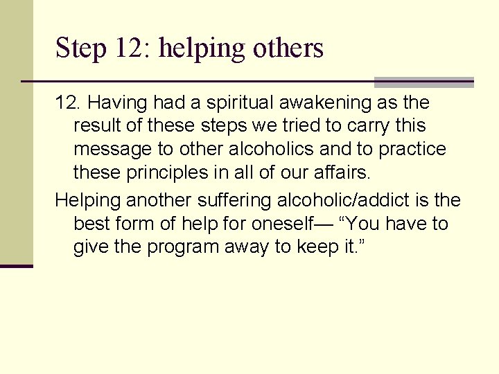 Step 12: helping others 12. Having had a spiritual awakening as the result of