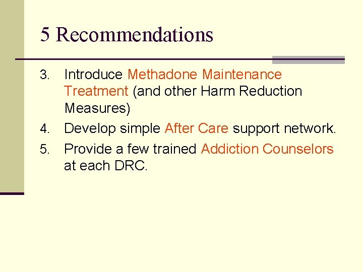 5 Recommendations Introduce Methadone Maintenance Treatment (and other Harm Reduction Measures) 4. Develop simple