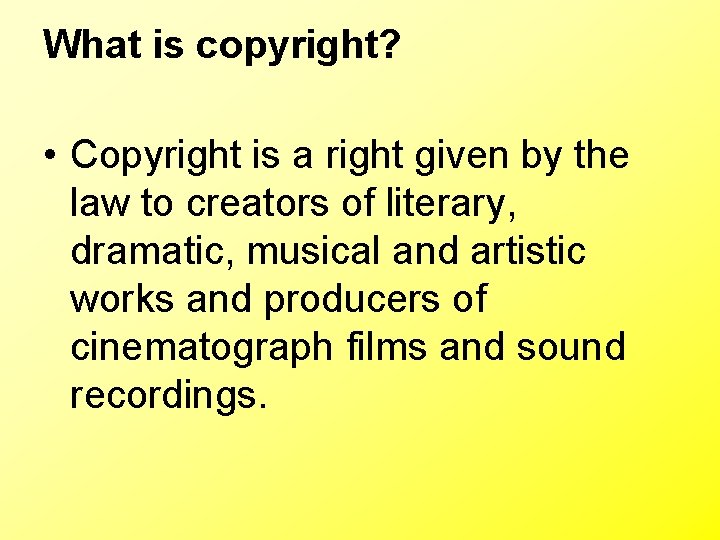 What is copyright? • Copyright is a right given by the law to creators