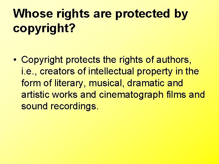 Whose rights are protected by copyright? • Copyright protects the rights of authors, i.