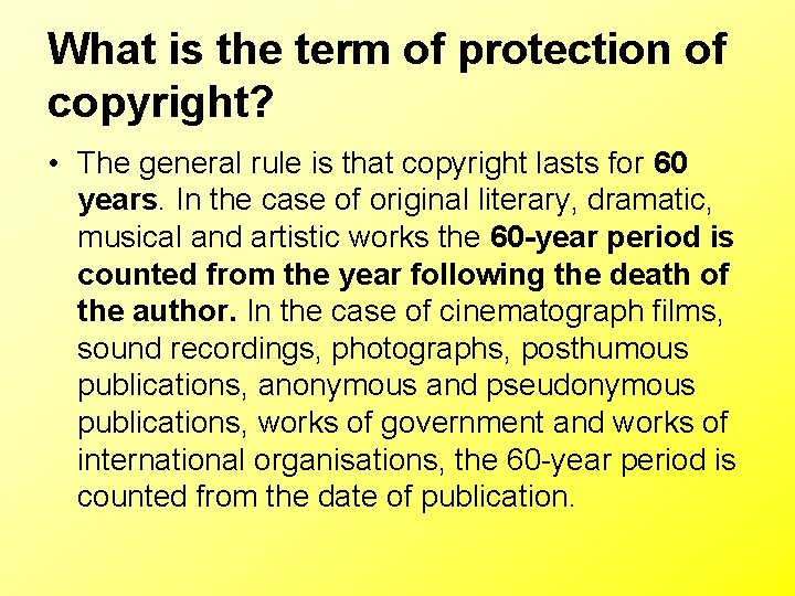 What is the term of protection of copyright? • The general rule is that