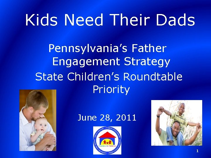 Kids Need Their Dads Pennsylvania’s Father Engagement Strategy State Children’s Roundtable Priority June 28,