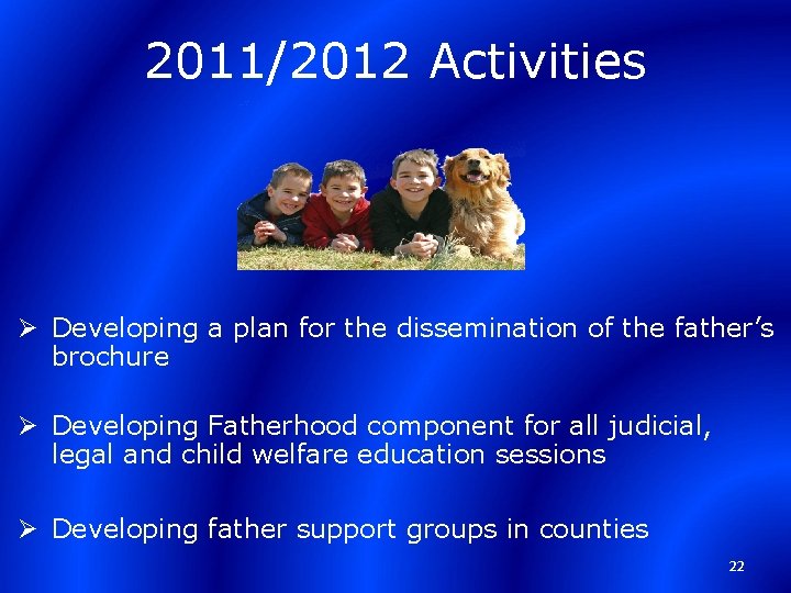 2011/2012 Activities Ø Developing a plan for the dissemination of the father’s brochure Ø