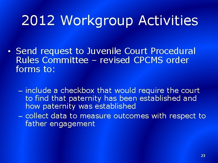 2012 Workgroup Activities • Send request to Juvenile Court Procedural Rules Committee – revised