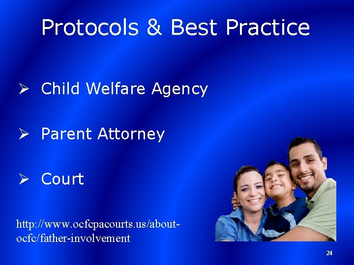 Protocols & Best Practice Ø Child Welfare Agency Ø Parent Attorney Ø Court http: