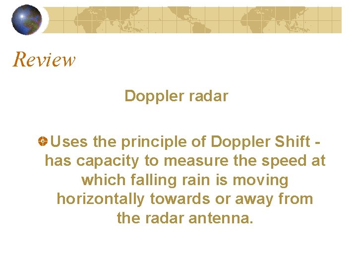 Review Doppler radar Uses the principle of Doppler Shift has capacity to measure the