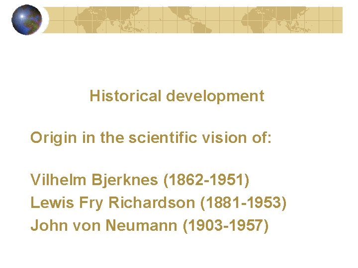 Historical development Origin in the scientific vision of: Vilhelm Bjerknes (1862 -1951) Lewis Fry
