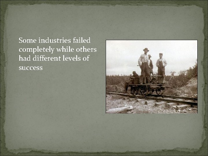 Some industries failed completely while others had different levels of success 