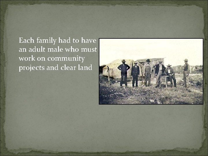 Each family had to have an adult male who must work on community projects