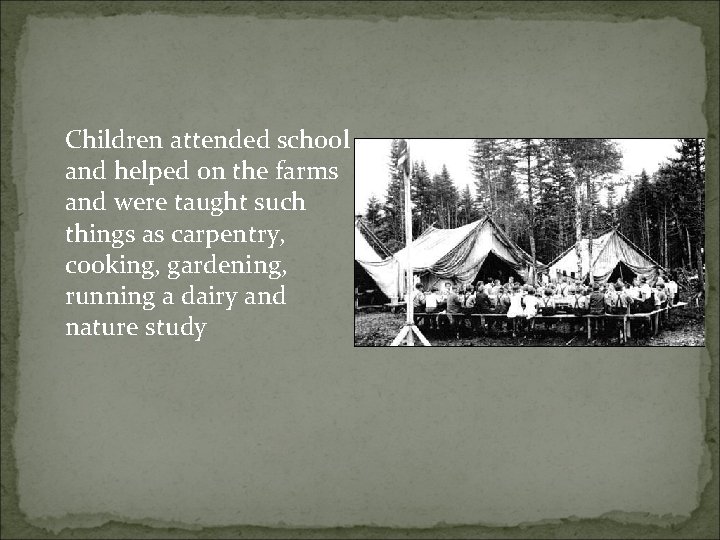 Children attended school and helped on the farms and were taught such things as