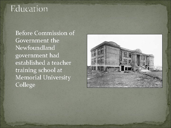 Education Before Commission of Government the Newfoundland government had established a teacher training school