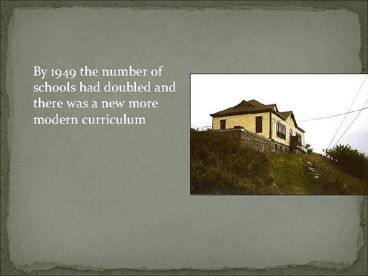 By 1949 the number of schools had doubled and there was a new more