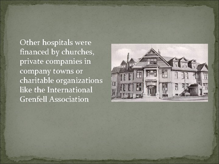 Other hospitals were financed by churches, private companies in company towns or charitable organizations