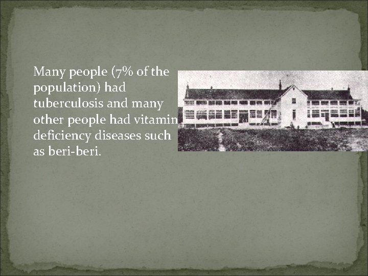 Many people (7% of the population) had tuberculosis and many other people had vitamin