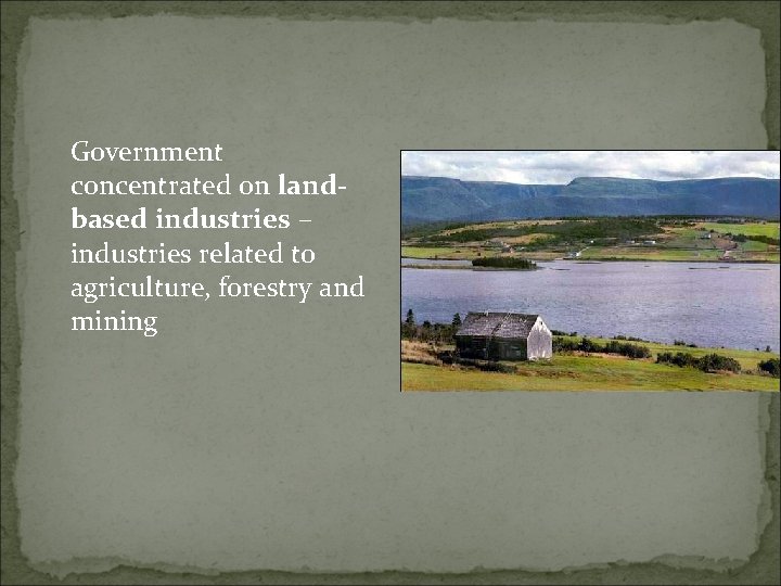 Government concentrated on landbased industries – industries related to agriculture, forestry and mining 