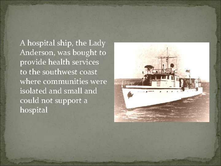 A hospital ship, the Lady Anderson, was bought to provide health services to the