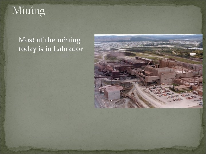 Mining Most of the mining today is in Labrador 