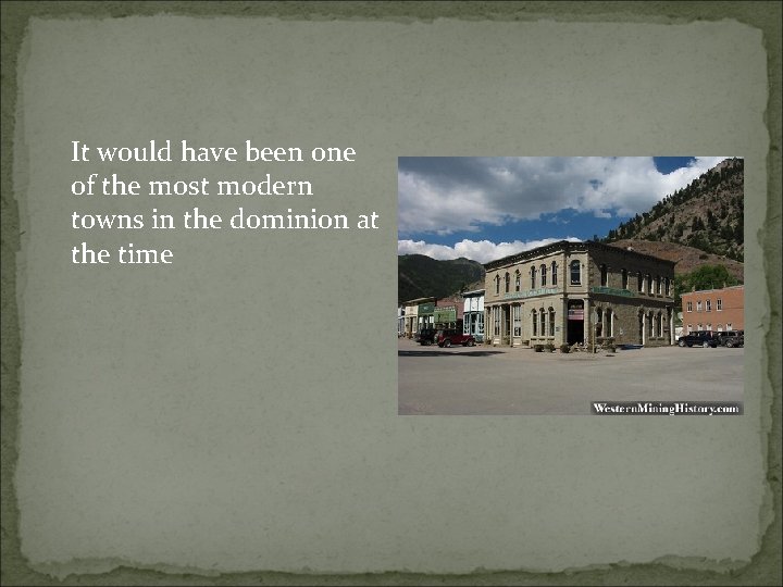 It would have been one of the most modern towns in the dominion at