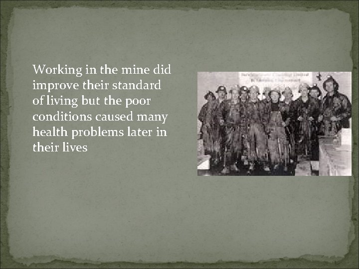 Working in the mine did improve their standard of living but the poor conditions