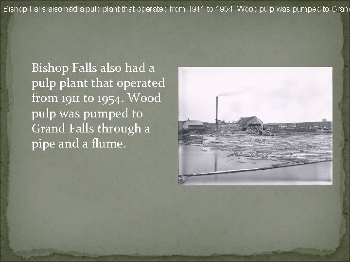 Bishop Falls also had a pulp plant that operated from 1911 to 1954. Wood
