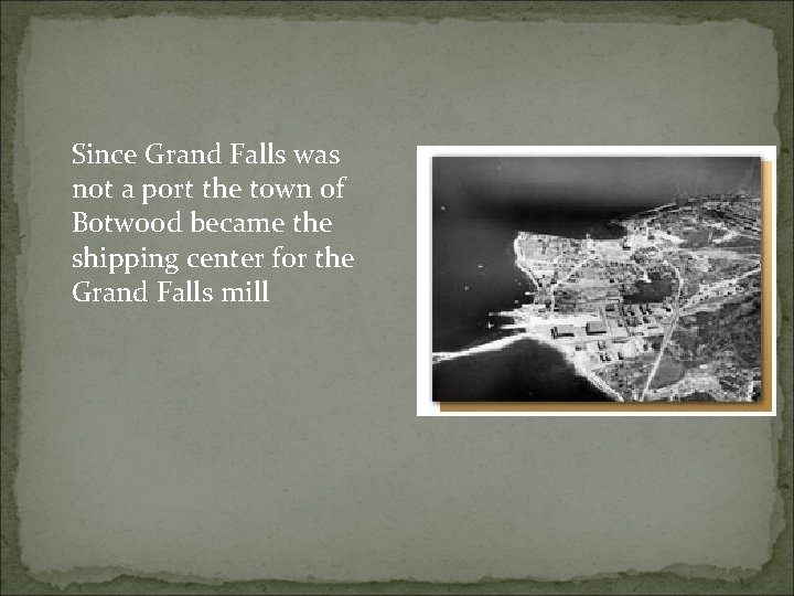 Since Grand Falls was not a port the town of Botwood became the shipping