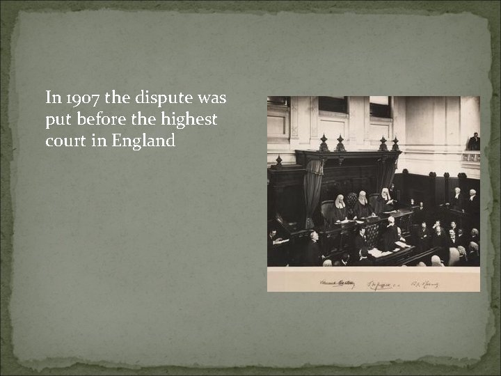 In 1907 the dispute was put before the highest court in England 